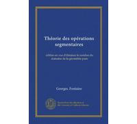 Théorie des opérations segmentaires: édifiée en vue d'éliminer le nombre du domaine de la géométrie pure
