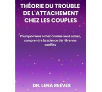 Théorie du trouble de l'attachement chez les couples: Pourquoi vous aimez comme vous aimez, comprendre la science derrière vos conflits
