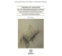 Théorie pratique de la reconnaissance d'Etat: Une approche épistémologique du droit international