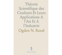 Théorie Scientifique des Couleurs Et Leurs Applications A l'Art Et A l'Industrie