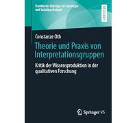 Theorie und Praxis von Interpretationsgruppen: Kritik der Wissensproduktion in der qualitativen Forschung (Frankfurter Beiträge zur Soziologie und Sozialpsychologie)