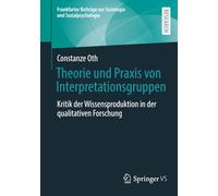Theorie und Praxis von Interpretationsgruppen: Kritik der Wissensproduktion in der qualitativen Forschung (Frankfurter Beiträge zur Soziologie und Sozialpsychologie)