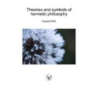 Theories And Symbols Of Hermetic Philosophy (ebook)