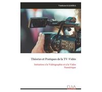 Théories et Pratiques de la TV-Vidéo: Initiation à la Vidéographie et à la Vidéo Numérique
