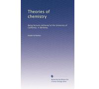 Theories of chemistry: Being lectures delivered at the University of California, in Berkeley,
