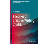 Theories of Creative Writing Studies (Asian Voices: Interdisciplinary Perspectives on Creative Writing)