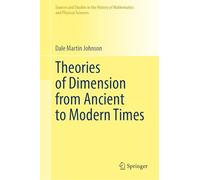 Theories of Dimension from Ancient to Modern Times (Sources and Studies in the History of Mathematics and Physical Sciences)