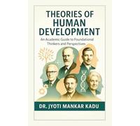 Theories of Human development: An Academic Guide to Foundational Thinkers and Perspectives