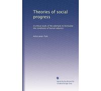 Theories of social progress: A critical study of the attempts to formulate the conditions of human advance
