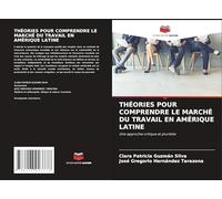 THÉORIES POUR COMPRENDRE LE MARCHÉ DU TRAVAIL EN AMÉRIQUE LATINE: Une approche critique et plurielle