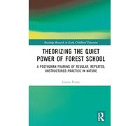 Theorising the Quiet Power of Forest School: A Posthuman Framing of Regular, Repeated, Unstructured Practice in Nature (Routledge Research in Early Childhood Education)