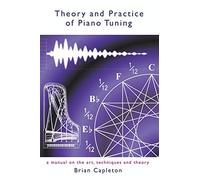 Theory and Practice of Piano Tuning: A Manual on the Art, Techniques and Theory
