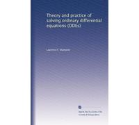 Theory and practice of solving ordinary differential equations (ODEs)