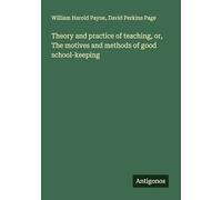 Theory and practice of teaching, or, The motives and methods of good school-keeping