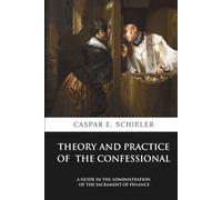 Theory and Practice of the Confessional: A Guide in the Administration of the Sacrament of Penance