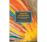 Theory As History: Essays on Modes of Production and Exploitation (Historical Materialism)
