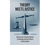 Theory Meets Justice: Exploring the Interplay Between Criminology and the Criminal Justice System