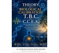 THEORY OF BIOLOGICAL CALIBRATION T.B.C. and C.C.E.A.: A systemic model for the interpretation of physiology, clinical practice, and the adaptive ... (NATUROLOGIA EPIGENETICA e Self-Caregiver)