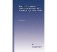 Theory of compound interest and annuities, with a series of logarithmic tables