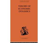 Theory of Economic Dynamics: An Essay on Cyclical and Long-run Changes in Capitalist Economy (Routledge Library Editions Economics, 6)