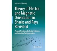Theory of Electric and Magnetic Orientation in Sharks and Rays Revisited: Physical Principles, Biological Evidence, and Rebuttal of Misconceptions