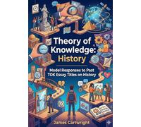 Theory of Knowledge: History: Model Responses to Past TOK Essay Titles on History (Mastering IB Theory of Knowledge)