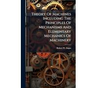 Theory Of Machines Including The Principles Of Mechanisms And Elementary Mechanics Of Machinery