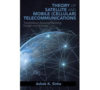 Theory Of Satellite And Mobile (Cellular) Telecommunications: Transmission Systems Planning, Design and Analysis
