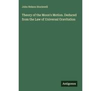 Theory of the Moon's Motion. Deduced from the Law of Universal Gravitation