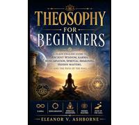 Theosophical Meditation for Beginners: Daily Practices for Spiritual Awakening, Inner Peace, Self-Knowledge, Consciousness, and Soul Growth (The Ancient Wisdom Made Simple Series)