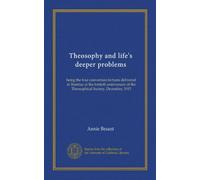 Theosophy and life's deeper problems: being the four convention lectures delivered in Bombay at the fortieth anniversary of the Theosophical Society, December, 1915