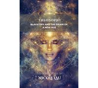 Theosophy: Blavatsky and the Dawn of a New Age (ARCANUM OCCIDENTALE: The Secret History of Western Esoteric Orders)