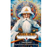 Theosophy: Blending Eastern and Western Esotericism: Blavatsky, Leadbeater, and Besant’s Theosophical Teachings from Seven Rays to Universal ... than Truth (Esoteric Religious Studies)
