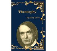 Theosophy: The Spiritual Science of Rudolf Steiner: Understanding the Soul, Higher Worlds, and Human Evolution