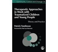Therapeutic Approaches in Work with Traumatised Children and Young People: Theory and Practice (Therapeutic Communities)