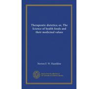 Therapeutic dietetics; or, The Science of health foods and their medicinal values