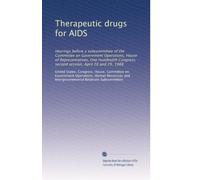 Therapeutic drugs for AIDS: Hearings before a subcommittee of the Committee on Government Operations, House of Representatives, One Hundredth Congress, second session, April 28 and 29, 1988