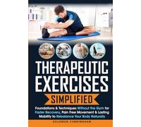 Therapeutic Exercises Simplified: Foundations & Techniques Without the Gym for Faster Recovery, Pain Free Movement & Lasting Mobility to Rebalance Your Body Naturally