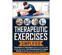 Therapeutic Exercises Simplified: Foundations & Techniques Without the Gym for Faster Recovery, Pain Free Movement & Lasting Mobility to Rebalance Your Body Naturally