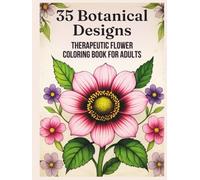 Therapeutic Flower Coloring Book for Adults: 35 Botanical Designs for Relaxation & Stress Relief: Garden Therapy Coloring Pages for Mindfulness, Creativity & Calm
