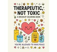 Therapeutic, Not Toxic: A Sassy Breakup Coloring Book for Teens & Adults Healing from Heartache