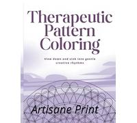 Therapeutic Pattern Coloring vol 1: 50 Stress Relieving Patterns for Mindfulness, Relaxation, and Anxiety Relief