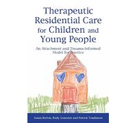 Therapeutic Residential Care for Children and Young People: An Attachment and Trauma-Informed Model for Practice