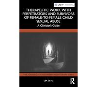 Therapeutic Work with Perpetrators and Survivors of Female-to-Female Child Sexual Abuse: A Clinician’s Guide (The Forensic Psychotherapy Monograph Series)