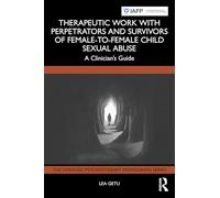 Therapeutic Work with Perpetrators and Survivors of Female-to-Female Child Sexual Abuse: A Clinician’s Guide (The Forensic Psychotherapy Monograph Series)