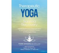 Therapeutic Yoga for Trauma Recovery: Applying the Principles of Polyvagal Theory for Self-Discovery, Embodied Healing, and Meaningful Change