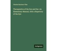 Therapeutics of the Eye and Ear. An Elementary Manual, with a Repertory of the Eye