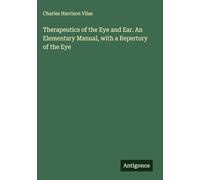 Therapeutics of the Eye and Ear. An Elementary Manual, with a Repertory of the Eye