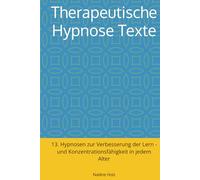 Therapeutische Hypnose Texte: 13. Hypnosen zur Verbesserung der Lern - und Konzentrationsfähigkeit in jedem Alter