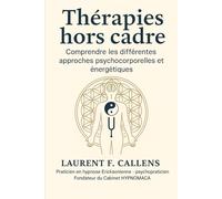 THERAPIES HORS CADRE: Comprendre les différentes approches psychocorporelles et énergétiques